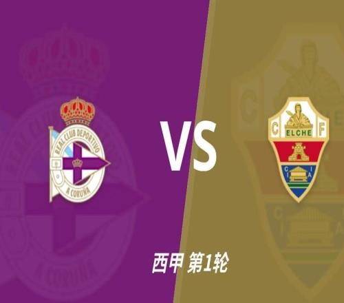 彩經前瞻：拉科魯尼亞vs埃爾切，大拉科時隔八年重返西甲首戰