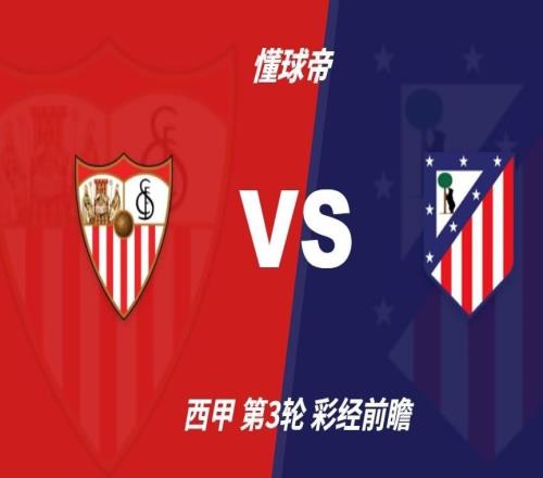 彩经前瞻:塞维利亚vs马德里竞技,预计床单军团客场小胜