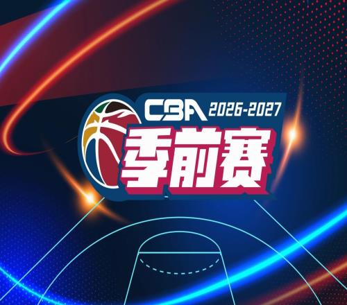 官方:CBA季前赛将于10月911日在绍兴、长沙等5城同时举行