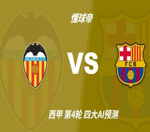 四大AI预测瓦伦西亚vs巴塞罗那:各家均看好巴萨至少赢两球