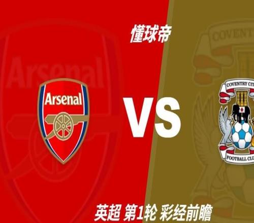 彩经前瞻：阿森纳vs考文垂枪手不可阻挡，必将迎来开门红
