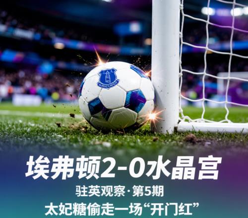 驻英观察第5期埃弗顿20水晶宫：门框两次“报警”，太妃糖偷走一场“开门红”