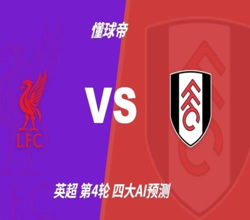 四大AI预测利物浦vs富勒姆：各家均认为主队12球优势取胜